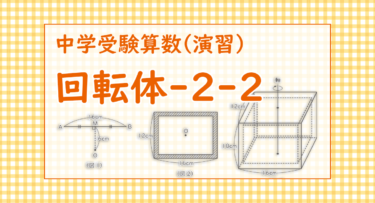 回転体-2-2（久留米大学附設中学2022/簡単な部類なので完答しましょう）